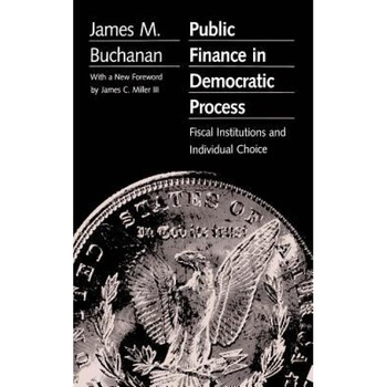 Public Finance in Democratic Process: Fiscal Institutions and Individual Choice - James M. Buchanan (Author) Public Finance in Democratic Process: Fiscal Institutions and Individual Choice - James M. Buchanan (Author)