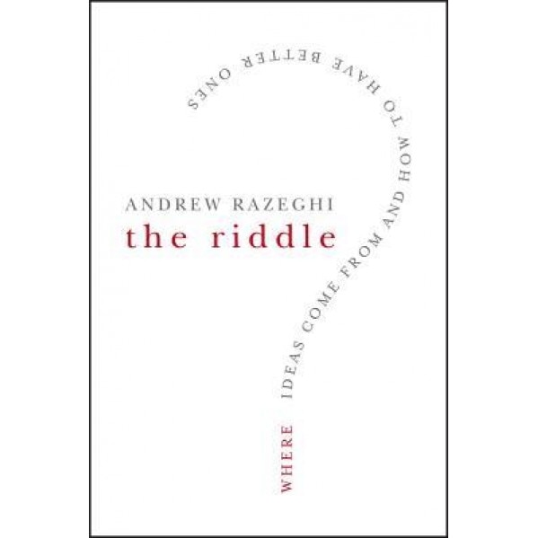 The Riddle: Where Ideas Come from and How to Have Better Ones - Andrew J. Razeghi