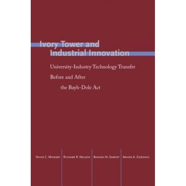 Ivory Tower and Industrial Innovation: University-Industry Technology Transfer Before and After the Bayh-Dole ACT - Richard Nelson (Author)