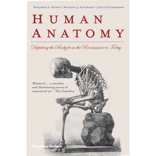 Human Anatomy: Depicting the Body from the Renaissance to Today, Benjamin Rifkin