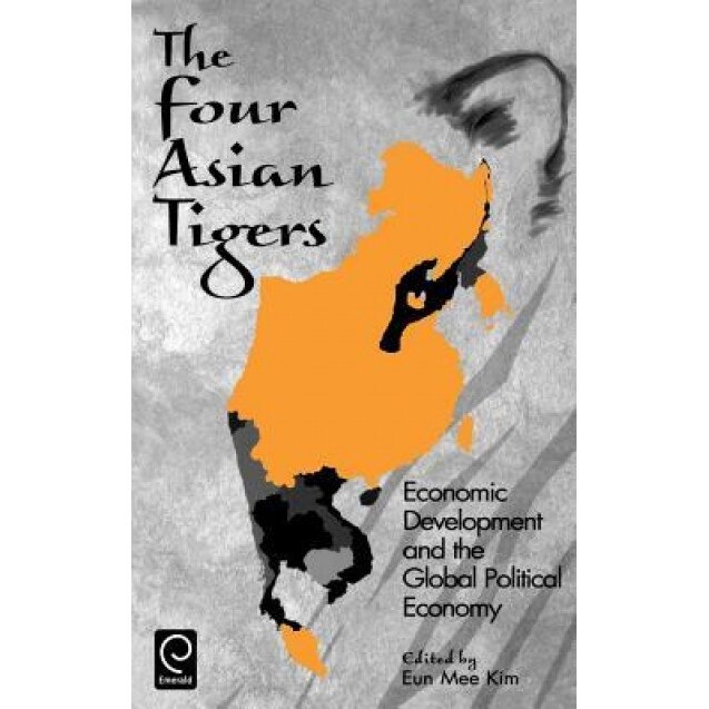 The Four Asian Tigers: Economic Development and the Global Political Economy - Eun Mee Kim (Editor)