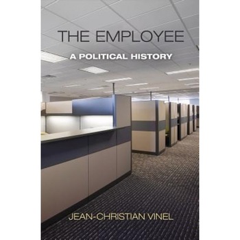 The Employee: A Political History - Jean-Christian Vinel (Author) The Employee: A Political History - Jean-Christian Vinel (Author)