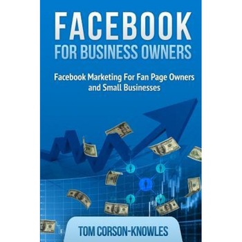 Facebook for Business Owners: Facebook Marketing for Fan Page Owners and Small Businesses - Tom Corson-Knowles (Author) Facebook for Business Owners: Facebook Marketing for Fan Page Owners and Small Businesses - Tom Corson-Knowles (Author)