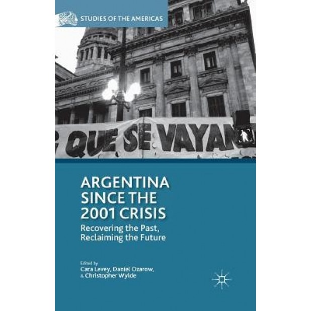 Argentina Since the 2001 Crisis: Recovering the Past, Reclaiming the Future - C. Levey (Editor)