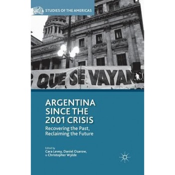 Argentina Since the 2001 Crisis: Recovering the Past, Reclaiming the Future - C. Levey (Editor) Argentina Since the 2001 Crisis: Recovering the Past, Reclaiming the Future - C. Levey (Editor)
