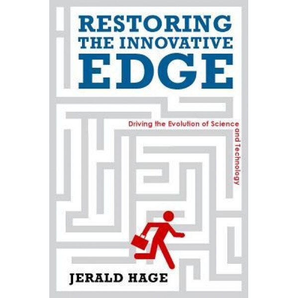 Restoring the Innovative Edge: Driving the Evolution of Science and Technology - Jerald Hage (Author)