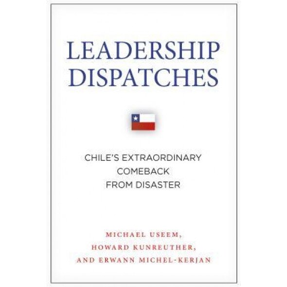 Leadership Dispatches: Chile's Extraordinary Comeback from Disaster - Michael Useem (Author)