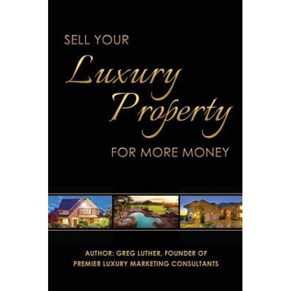 Sell Your Luxury Property for More Money - Greg Luther (Author)