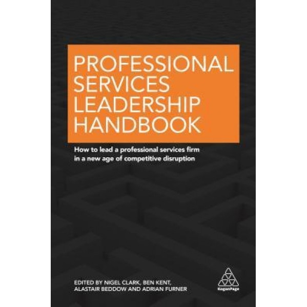 Professional Services Leadership Handbook: How to Lead a Professional Services Firm in a New Age of Competitive Disruption - Nigel Clark (Author)