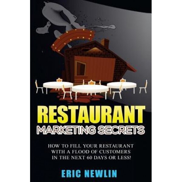 Restaurant Marketing Secrets: How to Fill Your Restaurant with Customers in the Next 60 Days or Less - Eric Newlin (Author)