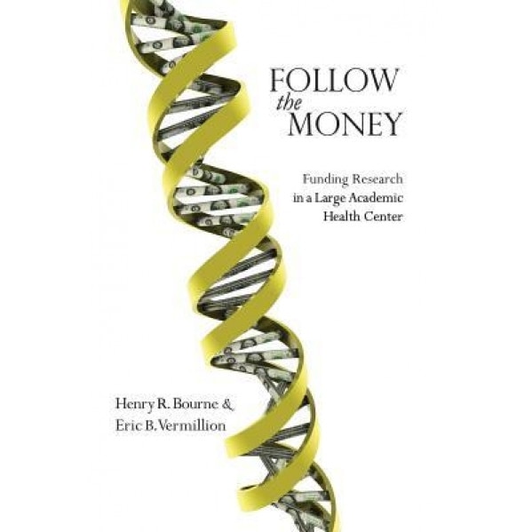 Follow the Money: Funding Research in a Large Academic Health Center - Henry R. Bourne (Author)