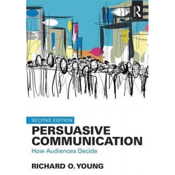 Persuasive Communication: How Audiences Decide - Richard Young (Author) Persuasive Communication: How Audiences Decide - Richard Young (Author)
