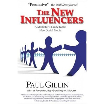 The New Influencers: A Marketer's Guide to the New Social Media - Paul Gillin The New Influencers: A Marketer's Guide to the New Social Media - Paul Gillin
