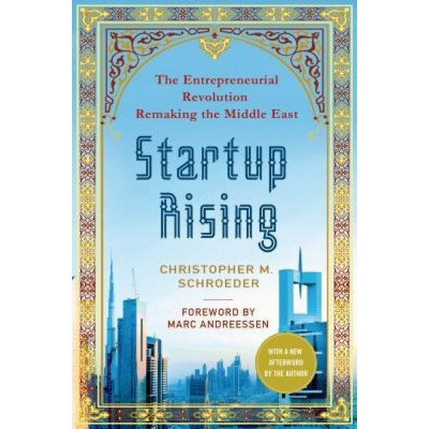 Startup Rising: The Entrepreneurial Revolution Remaking the Middle East - Christopher M. Schroeder (Author)