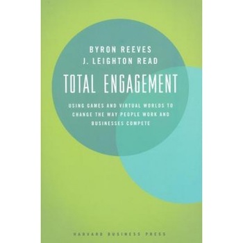 Total Engagement: Using Games and Virtual Worlds to Change the Way People Work and Businesses Compete - Byron Reeves, J. Leighton Read Total Engagement: Using Games and Virtual Worlds to Change the Way People Work and Businesses Compete - Byron Reeves, J. Leighton Read