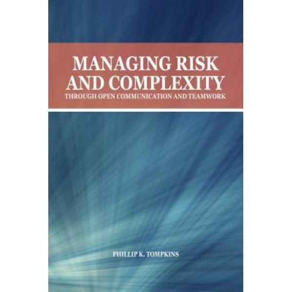 Managing Risk and Complexity Through Open Communication and Teamwork - Phillip K. Tompkins (Author)