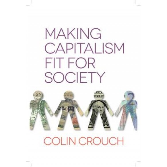 Making Capitalism Fit for Society - Colin Crouch (Author)