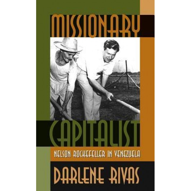 Missionary Capitalist: Nelson Rockefeller in Venezuela - Darlene Rivas (Author)