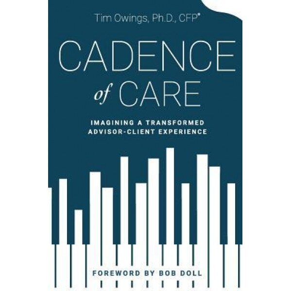 Cadence of Care: Imagining a Transformed Advisor-Client Experience - Tim Owings (Author)