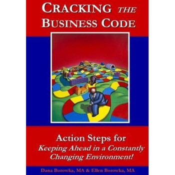 Cracking the Business Code: Action Steps for Keeping Ahead in a Constantly Changing Environment - MR Dana D. Borowka Ma (Author) Cracking the Business Code: Action Steps for Keeping Ahead in a Constantly Changing Environment - MR Dana D. Borowka Ma (Author)