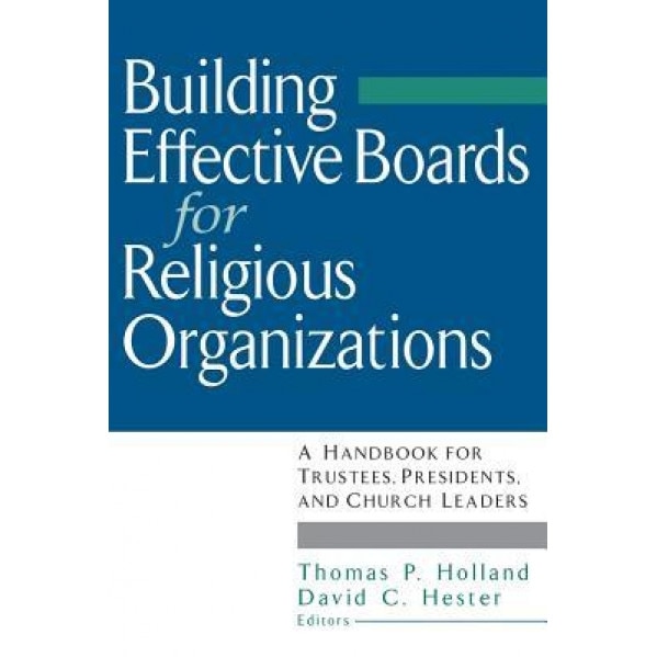 Building Effective Boards for Religious Organizations: A Handbook for Trustees, Presidents, and Church Leaders, Holland (Author)