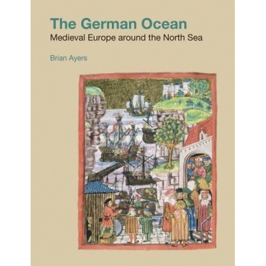 The German Ocean: Medieval Europe Around the North Sea - Brian Ayers (Author)