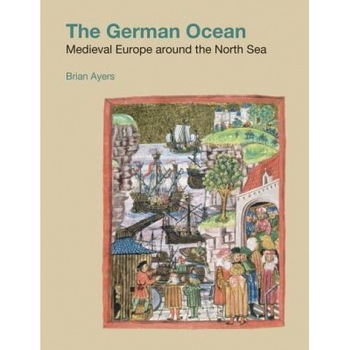 The German Ocean: Medieval Europe Around the North Sea - Brian Ayers (Author) The German Ocean: Medieval Europe Around the North Sea - Brian Ayers (Author)