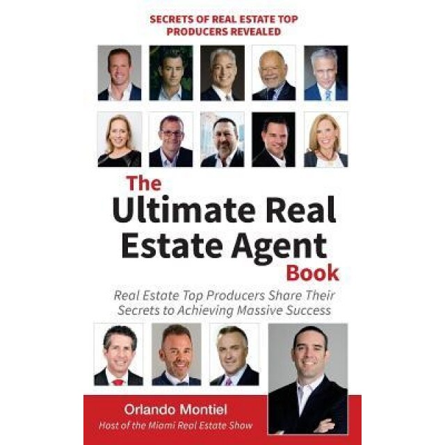 The Ultimate Real Estate Agent Book: Real Estate Top Producers Share Their Secrets to Massive - Orlando Montiel (Author)