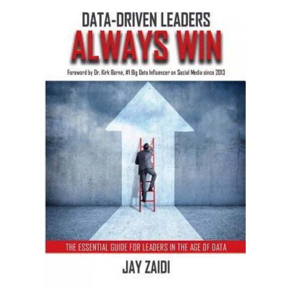Data-Driven Leaders Always Win: An Essential Guide for Leaders in the Age of Data - Jay Zaidi (Author)