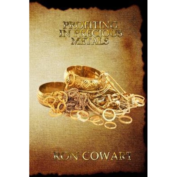 Profiting in Precious Metals: How to Buy and Sell Scrap Gold, Silver and Platinum - Ron Cowart (Author)