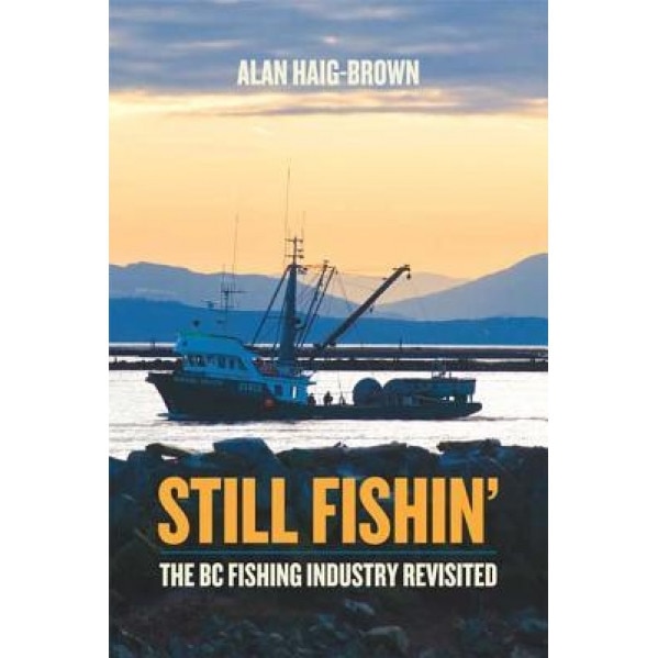 Still Fishin': The BC Fishing Industry Revisited - Alan Haig-Brown (Author)