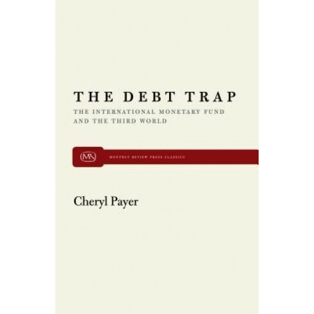 The Debt Trap: The International Monetary Fund and the Third World - Cheryl Payer (Author)