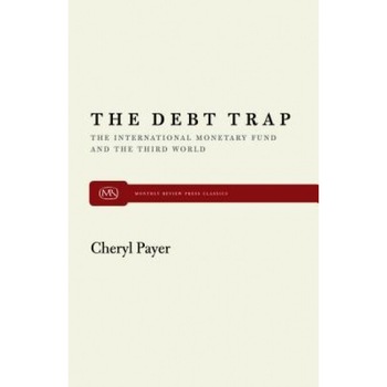 The Debt Trap: The International Monetary Fund and the Third World - Cheryl Payer (Author) The Debt Trap: The International Monetary Fund and the Third World - Cheryl Payer (Author)