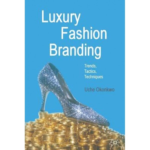 Luxury Fashion Branding: Trends, Tactics, Techniques - U. Okonkwo (Author)
