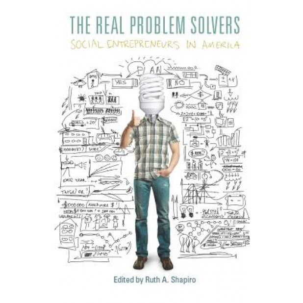 The Real Problem Solvers: Social Entrepreneurs in America - Ruth Shapiro (Editor)