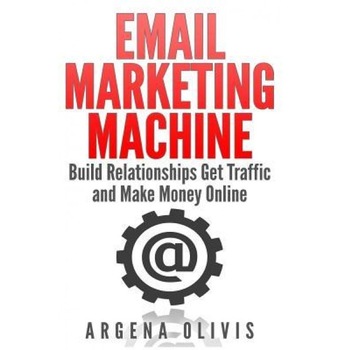 Email Marketing Machine: Build Relationships Get Traffic and Make Money Online - Argena Olivis (Author) Email Marketing Machine: Build Relationships Get Traffic and Make Money Online - Argena Olivis (Author)