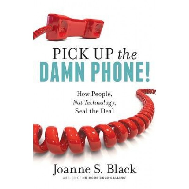 Pick Up the Damn Phone! How People, Not Technology, Seal the Deal - Joanne S. Black (Author)