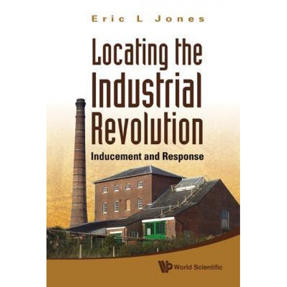 Locating the Industrial Revolution: Inducement and Response - Eric L. Jones (Author)