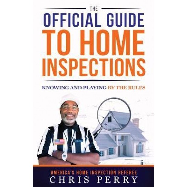 The Official Guide to Home Inspections: Knowing and Playing by the Rules - Chris Perry (Author)