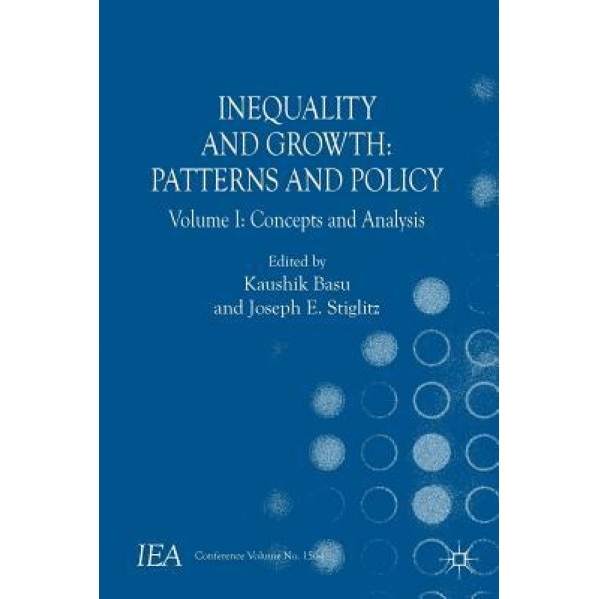 Inequality and Growth: Patterns and Policy: Volume I: Concepts and Analysis - Joseph E. Stiglitz (Editor)