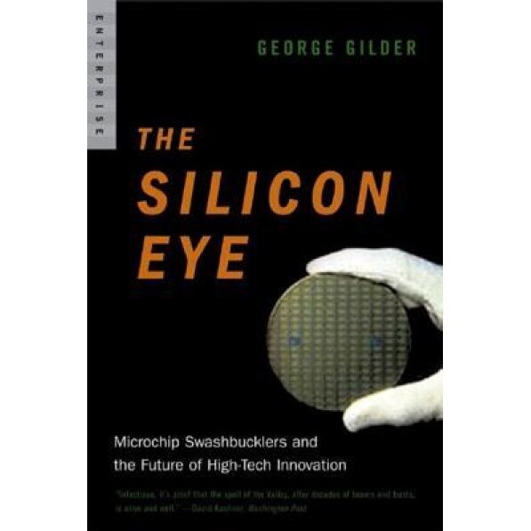 The Silicon Eye: Microchip Swashbucklers and the Future of High-Tech Innovation - George F. Gilder (Author)