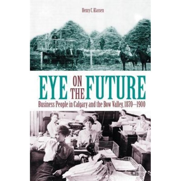Eye on the Future: Business People in Calgary and the Bow Valley, 1870-1900 (New) - Henry C. Klassen (Author)