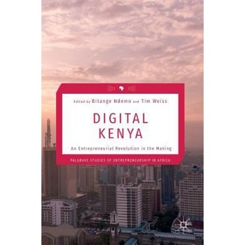 Digital Kenya: An Entrepreneurial Revolution in the Making - Bitange Ndemo (Editor) Digital Kenya: An Entrepreneurial Revolution in the Making - Bitange Ndemo (Editor)