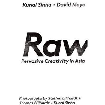 Raw: Pervasive Creativity in Asia - Kunal Sinha (Author) Raw: Pervasive Creativity in Asia - Kunal Sinha (Author)