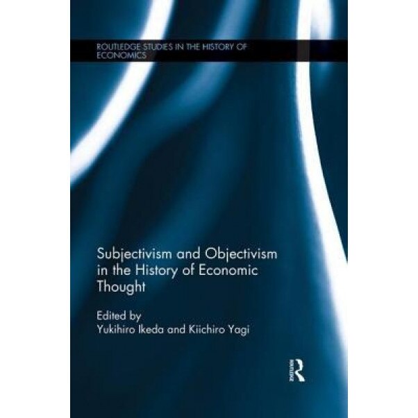 Subjectivism and Objectivism in the History of Economic Thought - Kiichiro Yagi (Editor)