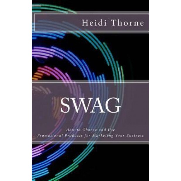 Swag: How to Choose and Use Promotional Products for Marketing Your Business - Heidi Thorne (Author)