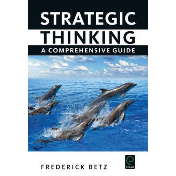 Strategic Thinking: A Comprehensive Guide - Frederick Betz (Author)