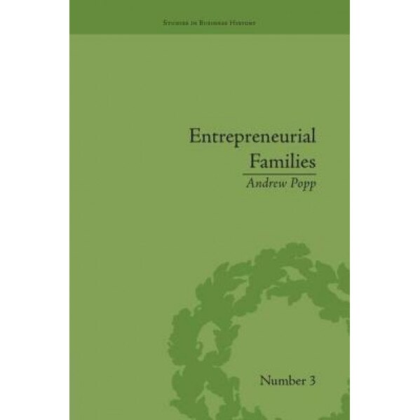 Entrepreneurial Families: Business, Marriage and Life in the Early Nineteenth Century - Andrew Popp (Author)