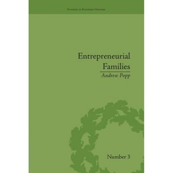 Entrepreneurial Families: Business, Marriage and Life in the Early Nineteenth Century - Andrew Popp (Author) Entrepreneurial Families: Business, Marriage and Life in the Early Nineteenth Century - Andrew Popp (Author)