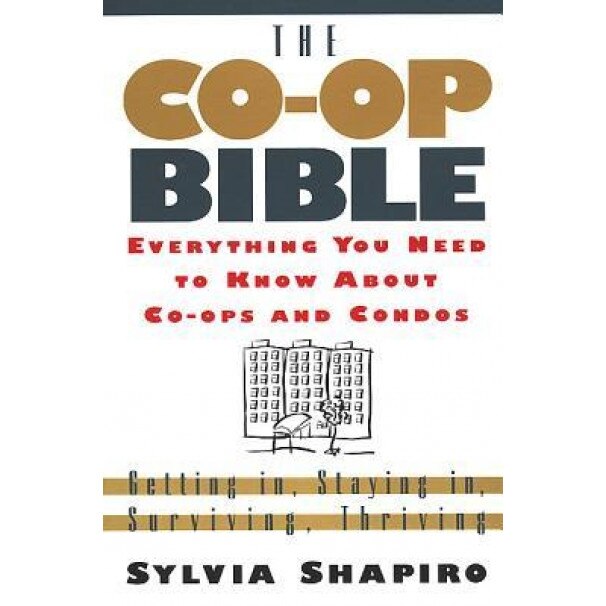 The Co-Op Bible: Everything You Need to Know about Co-Ops and Condos; Getting In, Staying In, Surviving, Thriving - Sylvia Shapiro (Author)